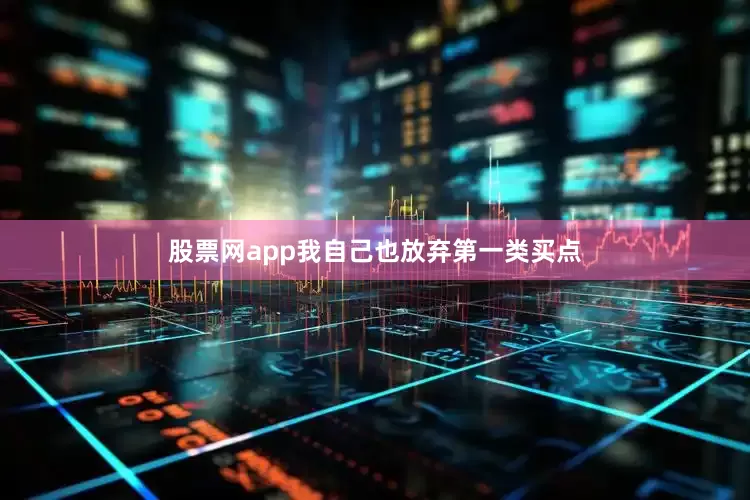 股票网app我自己也放弃第一类买点