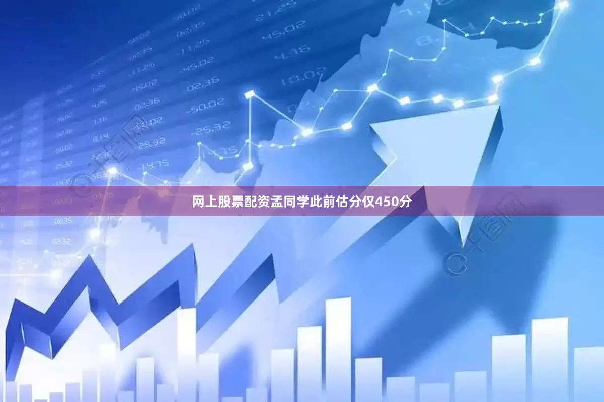 网上股票配资孟同学此前估分仅450分