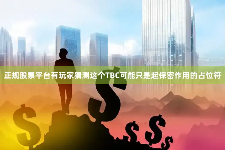 正规股票平台有玩家猜测这个TBC可能只是起保密作用的占位符